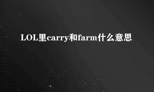 LOL里carry和farm什么意思