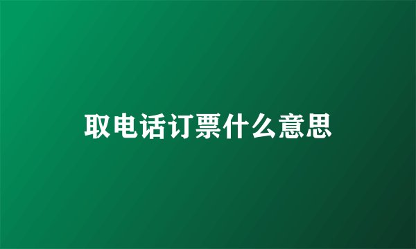 取电话订票什么意思