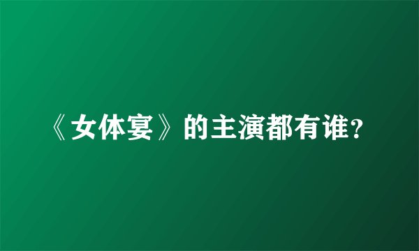 《女体宴》的主演都有谁？