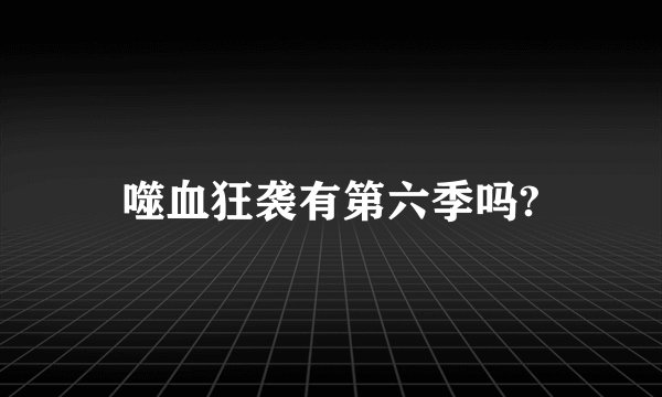 噬血狂袭有第六季吗?