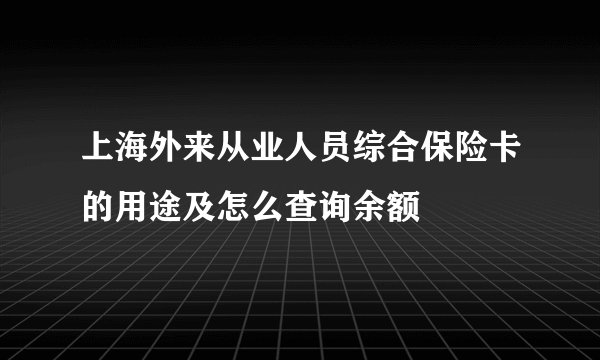 上海外来从业人员综合保险卡的用途及怎么查询余额