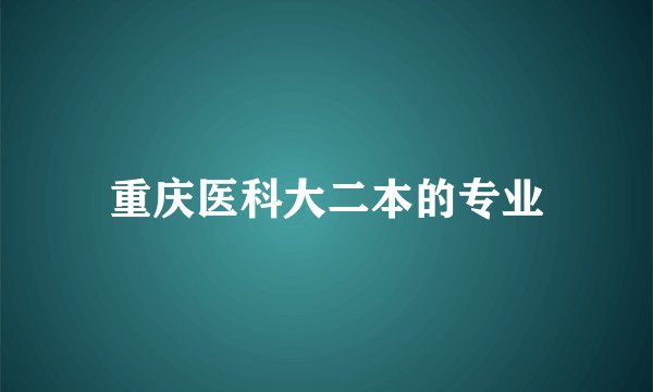 重庆医科大二本的专业