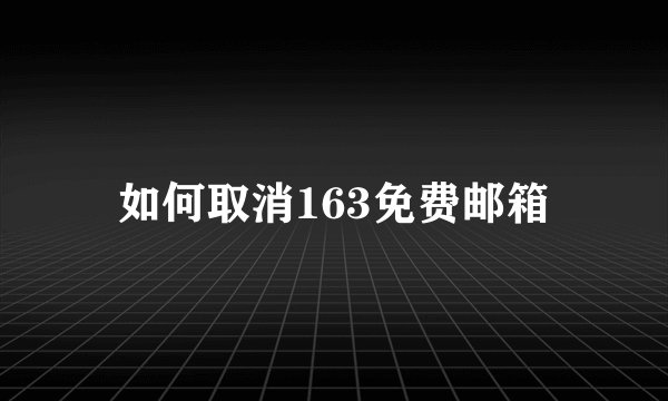 如何取消163免费邮箱