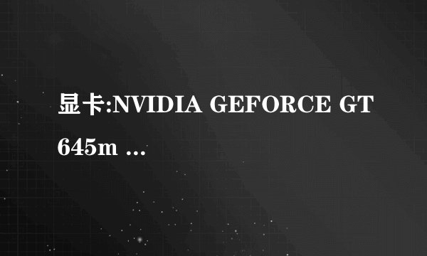 显卡:NVIDIA GEFORCE GT645m .和GT650m 笔记本其他配置一样，就显卡不