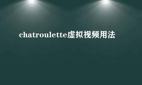 chatroulette虚拟视频用法