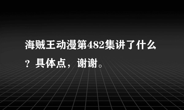 海贼王动漫第482集讲了什么？具体点，谢谢。