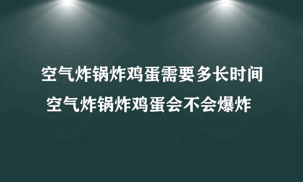 空气炸锅炸鸡蛋需要多长时间 空气炸锅炸鸡蛋会不会爆炸
