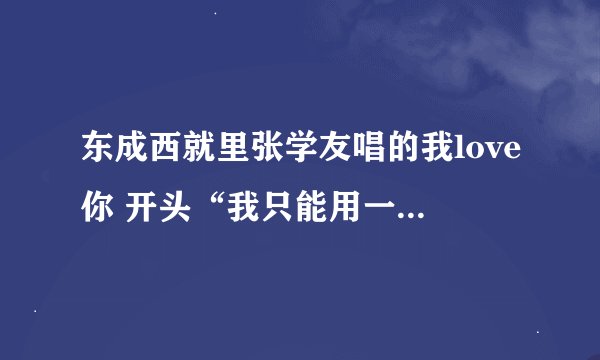 东成西就里张学友唱的我love你 开头“我只能用一句”到“词儿是只有三个字全部只有三个”的 原曲是什么？