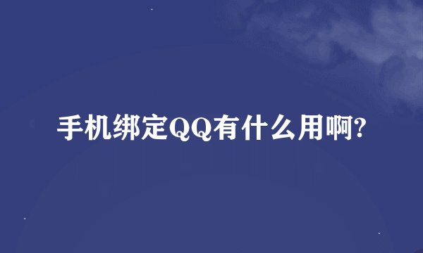 手机绑定QQ有什么用啊?