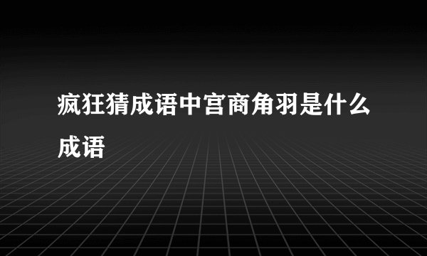 疯狂猜成语中宫商角羽是什么成语