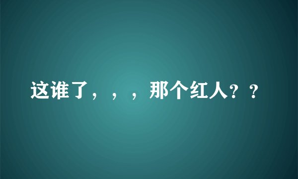 这谁了，，，那个红人？？