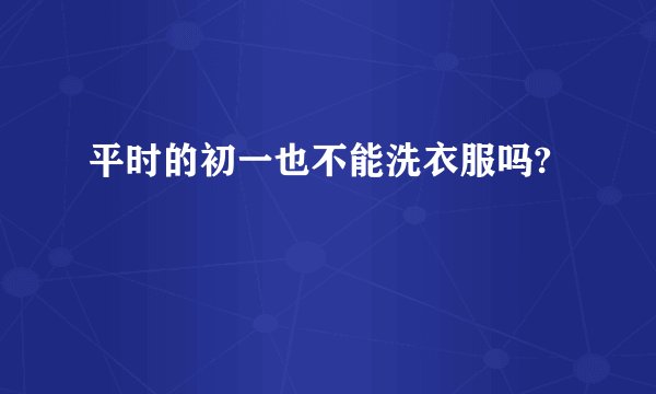 平时的初一也不能洗衣服吗?