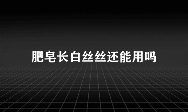 肥皂长白丝丝还能用吗