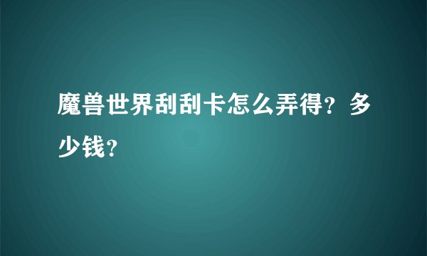 魔兽世界刮刮卡怎么弄得？多少钱？
