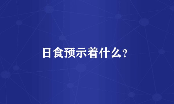 日食预示着什么？
