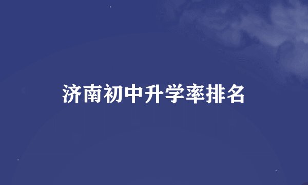 济南初中升学率排名