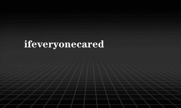 ifeveryonecared