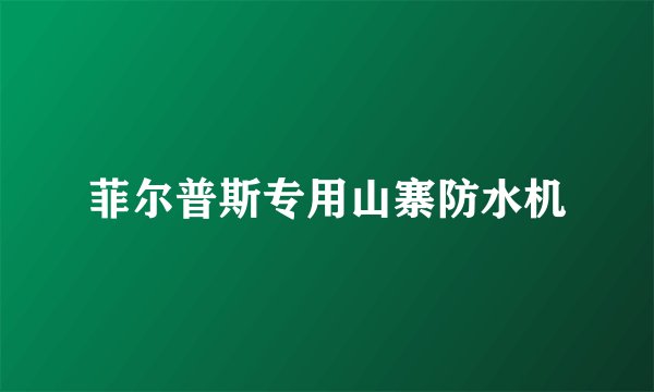 菲尔普斯专用山寨防水机