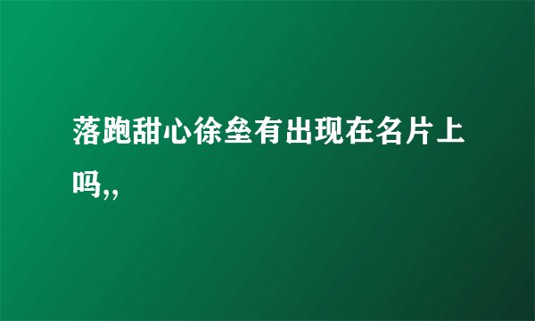 落跑甜心徐垒有出现在名片上吗,,