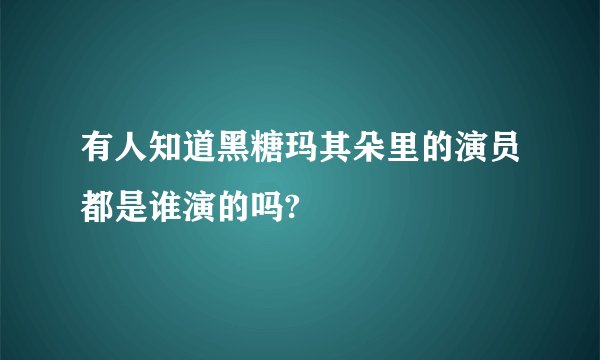 有人知道黑糖玛其朵里的演员都是谁演的吗?