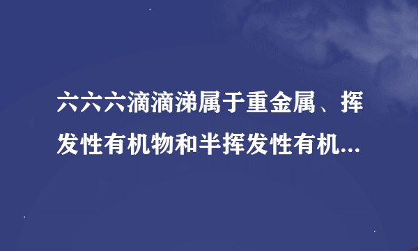 六六六滴滴涕属于重金属、挥发性有机物和半挥发性有机物三种中的哪一种?