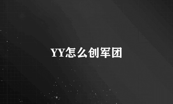 YY怎么创军团