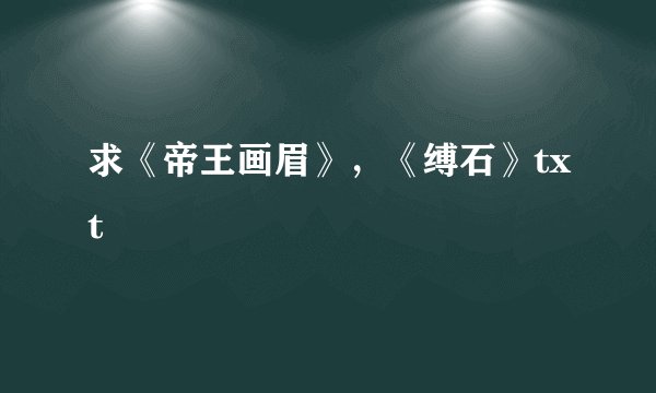 求《帝王画眉》，《缚石》txt