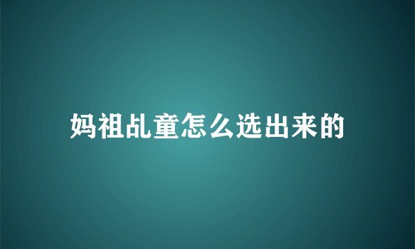 妈祖乩童怎么选出来的