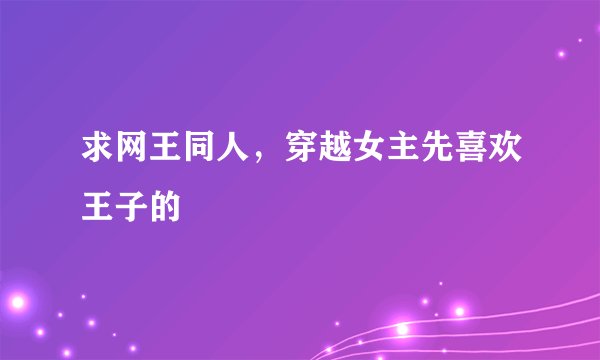 求网王同人，穿越女主先喜欢王子的