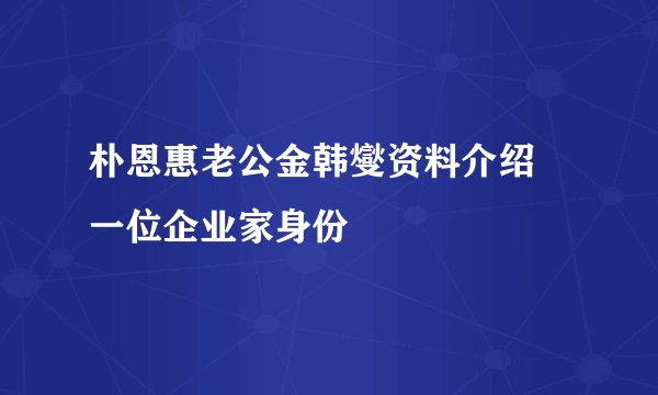 朴恩惠老公金韩燮资料介绍 一位企业家身份