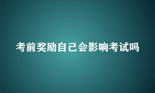 考前奖励自己会影响考试吗