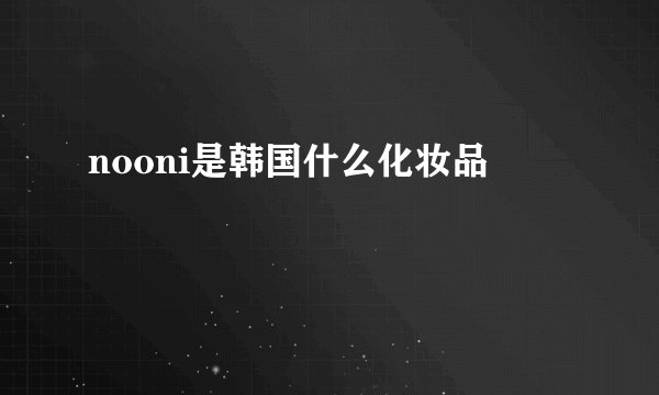 nooni是韩国什么化妆品