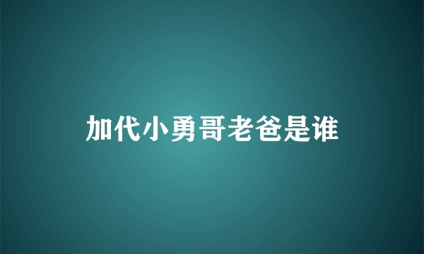 加代小勇哥老爸是谁