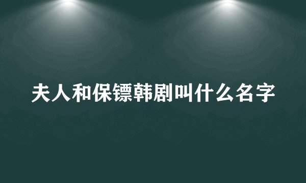 夫人和保镖韩剧叫什么名字