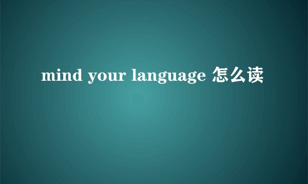 mind your language 怎么读
