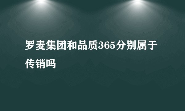 罗麦集团和品质365分别属于传销吗