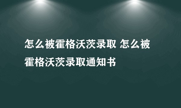 怎么被霍格沃茨录取 怎么被霍格沃茨录取通知书