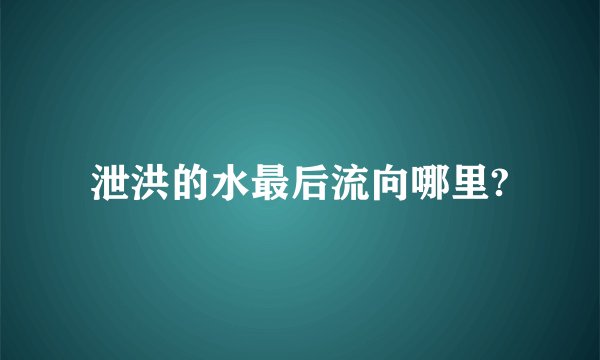 泄洪的水最后流向哪里?