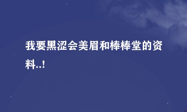 我要黑涩会美眉和棒棒堂的资料..!
