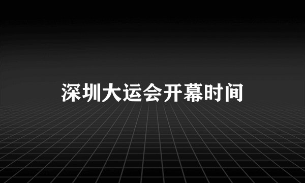 深圳大运会开幕时间