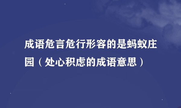 成语危言危行形容的是蚂蚁庄园（处心积虑的成语意思）
