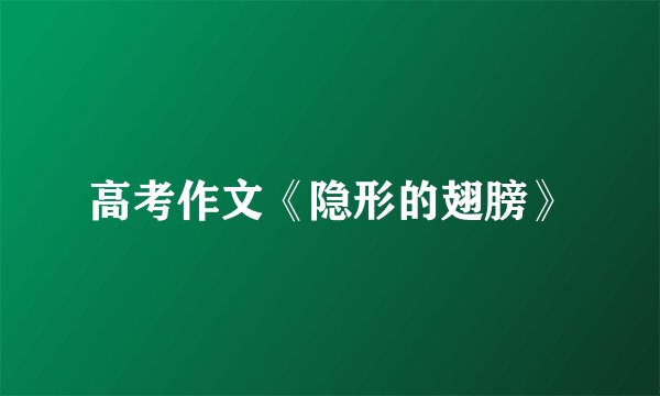 高考作文《隐形的翅膀》