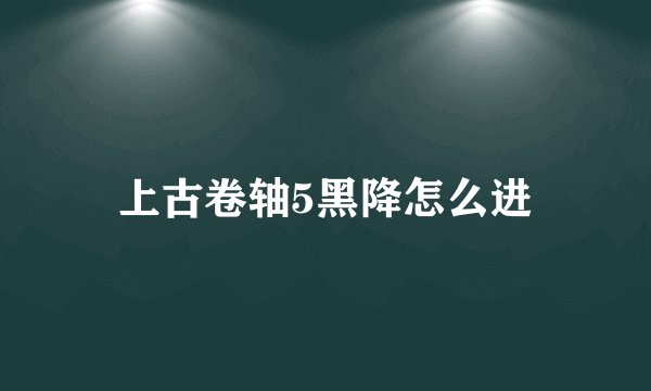 上古卷轴5黑降怎么进