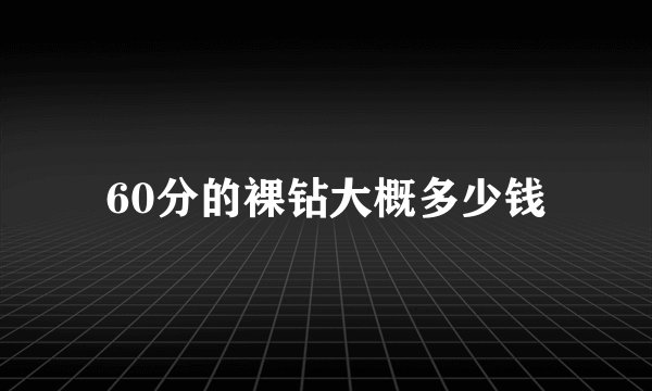 60分的裸钻大概多少钱
