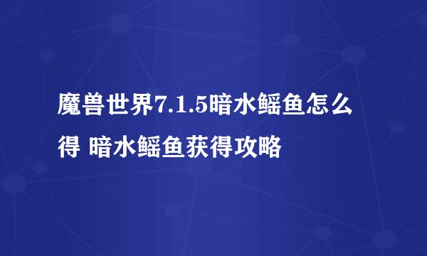 魔兽世界7.1.5暗水鳐鱼怎么得 暗水鳐鱼获得攻略