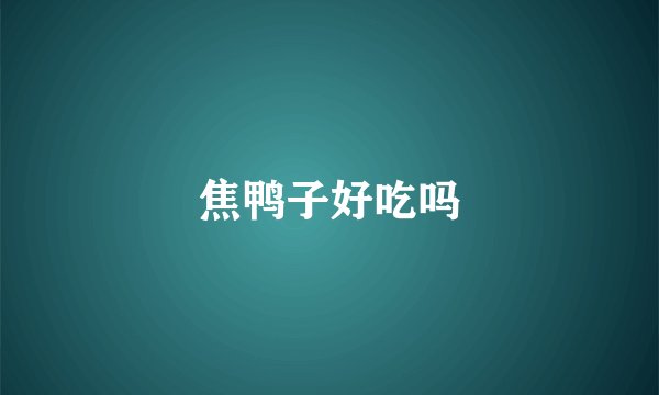 焦鸭子好吃吗