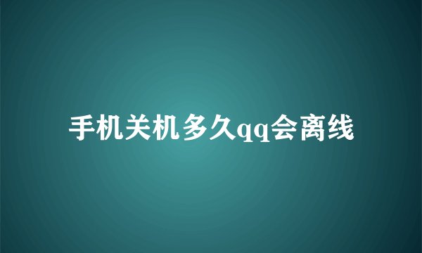 手机关机多久qq会离线