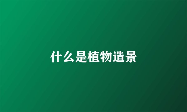 什么是植物造景