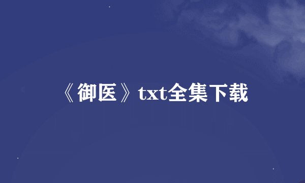《御医》txt全集下载