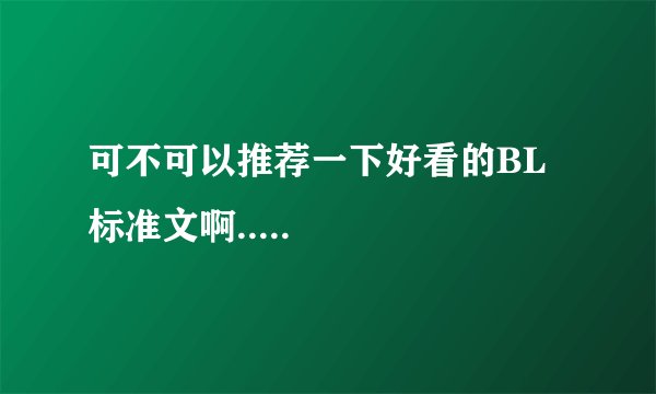 可不可以推荐一下好看的BL标准文啊.....